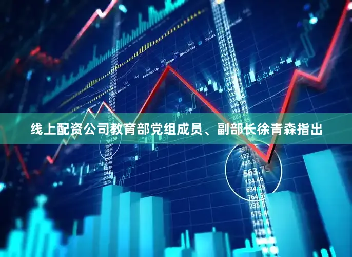 线上配资公司教育部党组成员、副部长徐青森指出